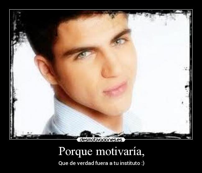 Porque motivaría, -