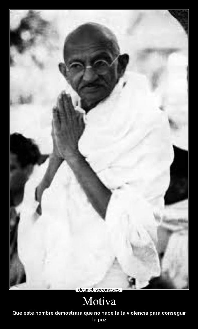 Motiva - Que este hombre demostrara que no hace falta violencia para conseguir la paz