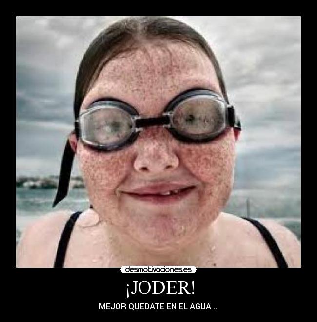 ¡JODER! - MEJOR QUEDATE EN EL AGUA ...
