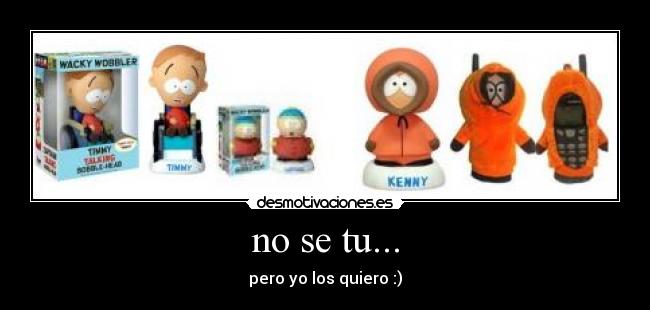 no se tu... - pero yo los quiero :)