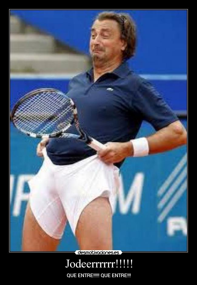 Jodeerrrrrr!!!!! - QUE ENTRE!!!!! QUE ENTRE!!!