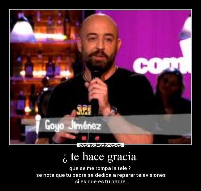¿ te hace gracia  - 