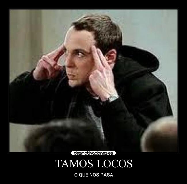 TAMOS LOCOS - O QUE NOS PASA