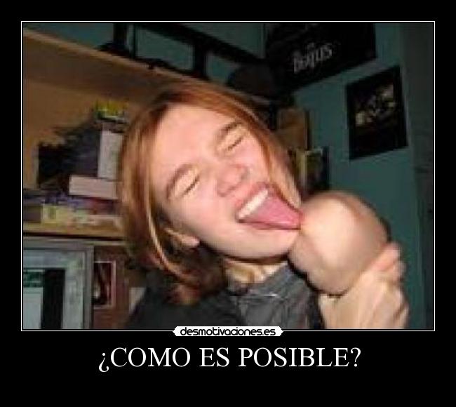 ¿COMO ES POSIBLE? -