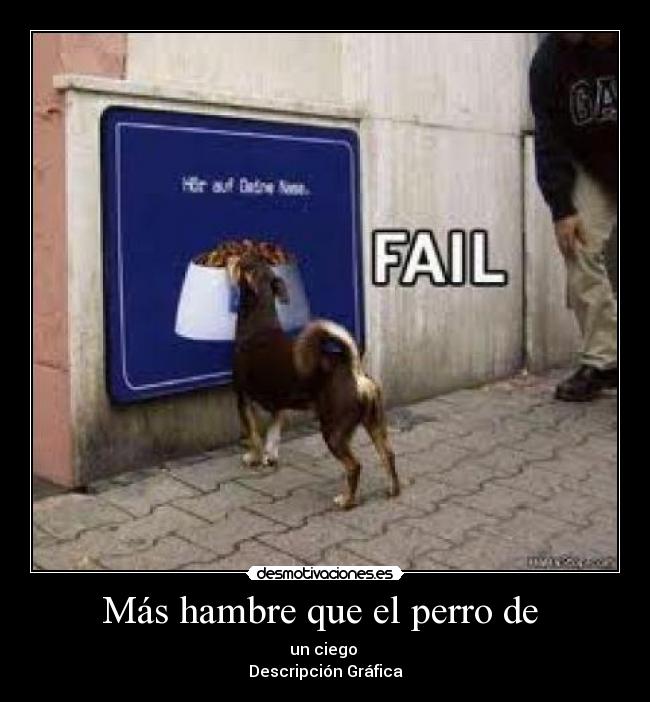 Más hambre que el perro de - un ciego
Descripción Gráfica