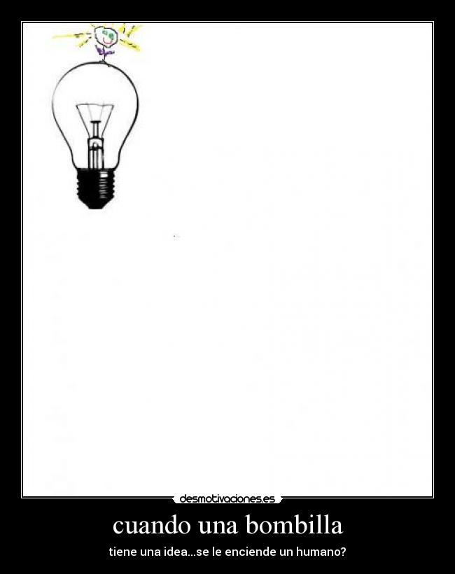 cuando una bombilla - tiene una idea...se le enciende un humano?
