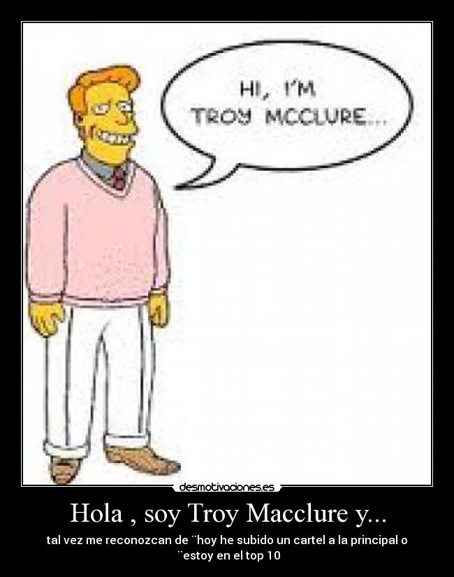 Hola , soy Troy Macclure y... - 