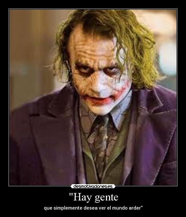 Hay gente - que simplemente desea ver el mundo arder