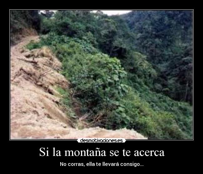 Si la montaña se te acerca - No corras, ella te llevará consigo...