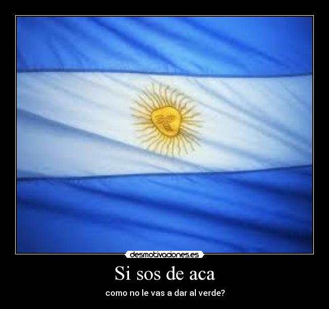 Si sos de aca - como no le vas a dar al verde?