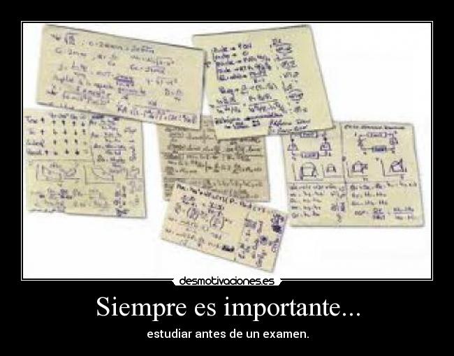 Siempre es importante... - estudiar antes de un examen.