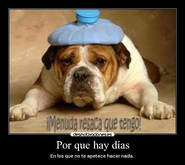 Por que hay días - En los que no te apetece hacer nada. 