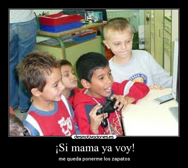 ¡Si mama ya voy! - me queda ponerme los zapatos