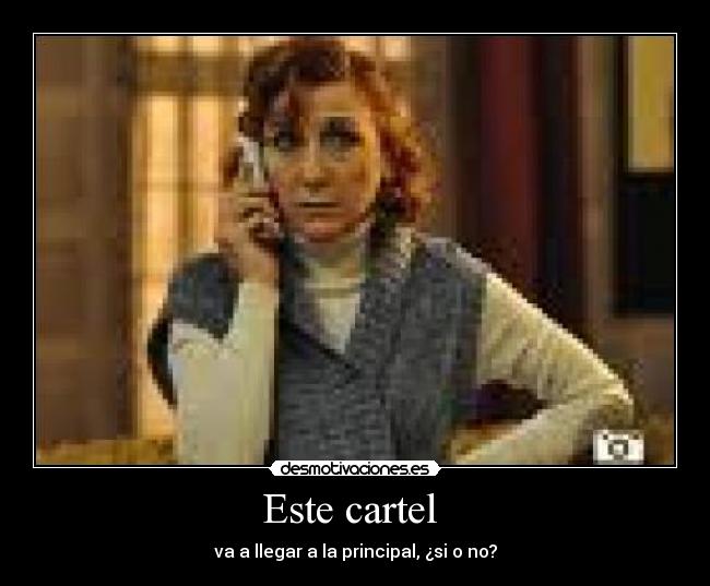Este cartel - va a llegar a la principal, ¿si o no?