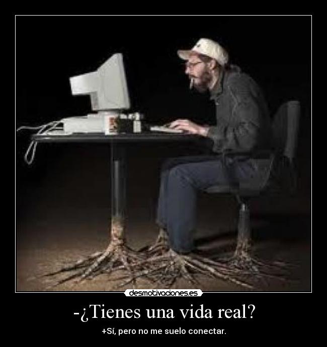 -¿Tienes una vida real? -