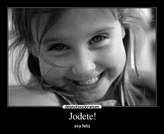 Jodete! - soy feliz