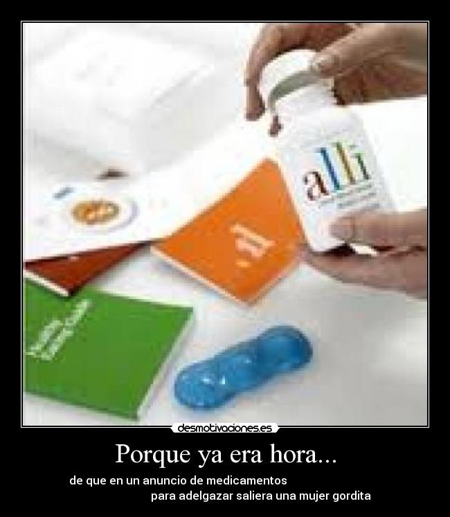 Porque ya era hora... - de que en un anuncio de medicamentos                                  
                          para adelgazar saliera una mujer gordita