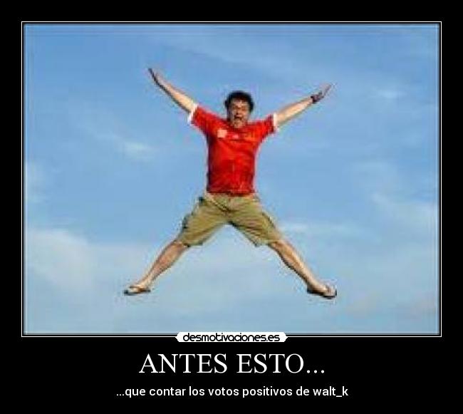 ANTES ESTO... - ...que contar los votos positivos de walt_k