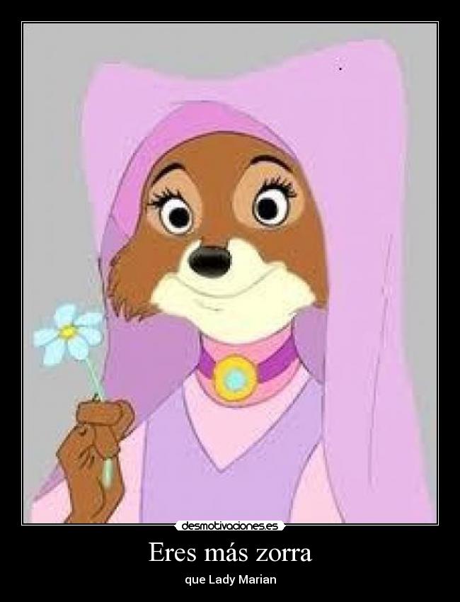 Eres más zorra - que Lady Marian