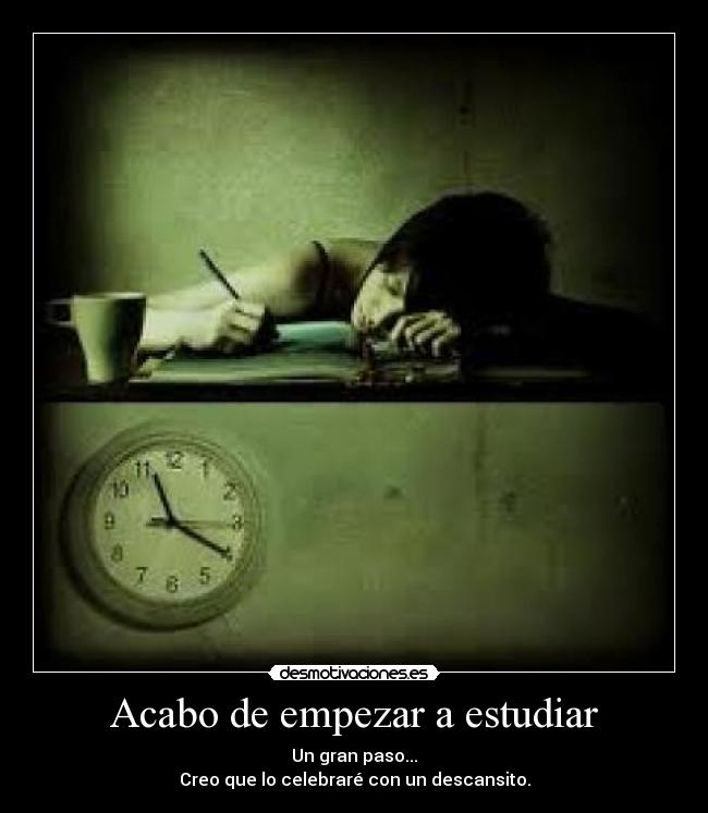 Acabo de empezar a estudiar - Un gran paso...
Creo que lo celebraré con un descansito.