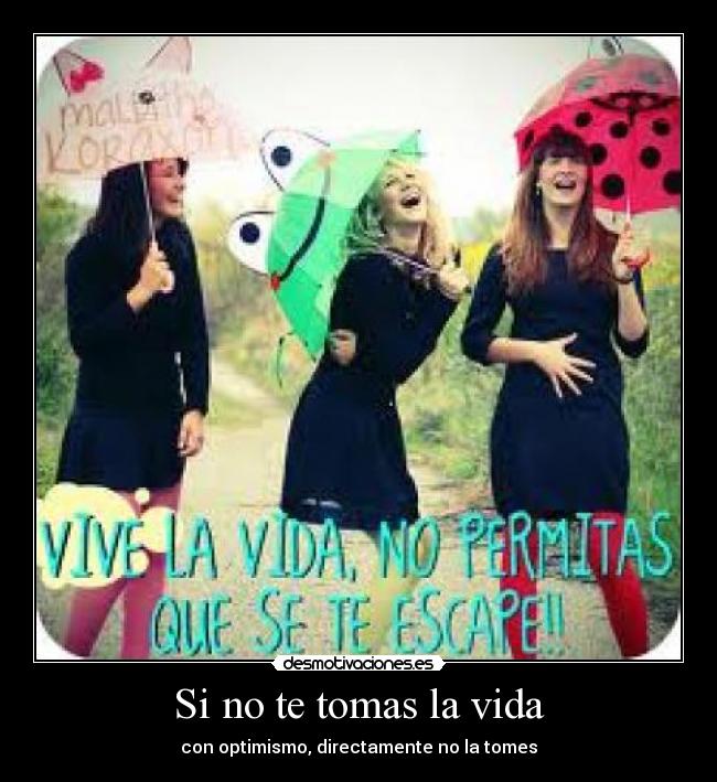 Si no te tomas la vida -