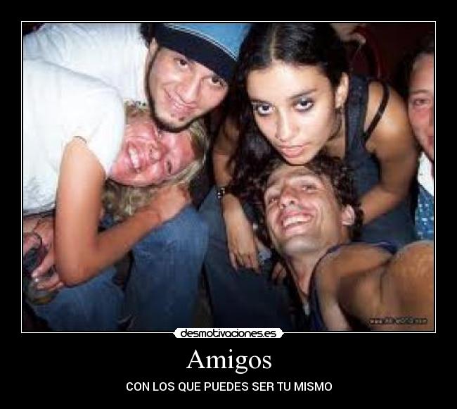 Amigos - CON LOS QUE PUEDES SER TU MISMO