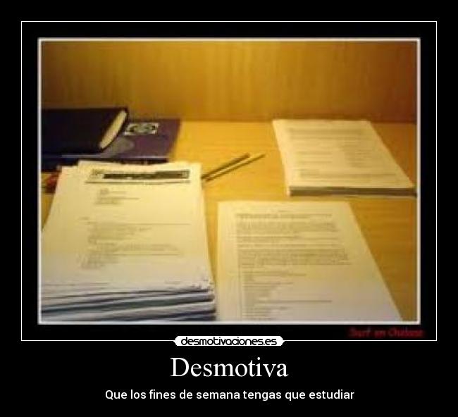 Desmotiva - Que los fines de semana tengas que estudiar