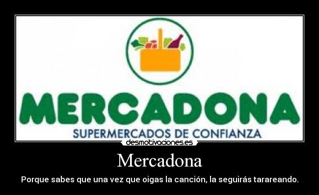 Mercadona - Porque sabes que una vez que oigas la canción, la seguirás tarareando.