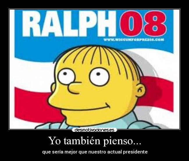 Yo también pienso... - que sería mejor que nuestro actual presidente