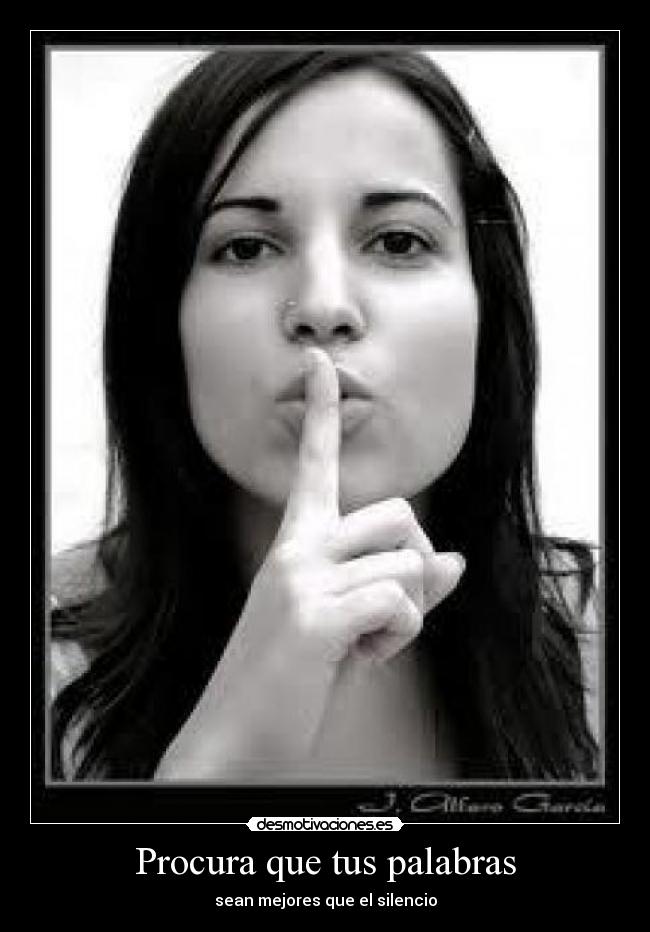 Procura que tus palabras - sean mejores que el silencio