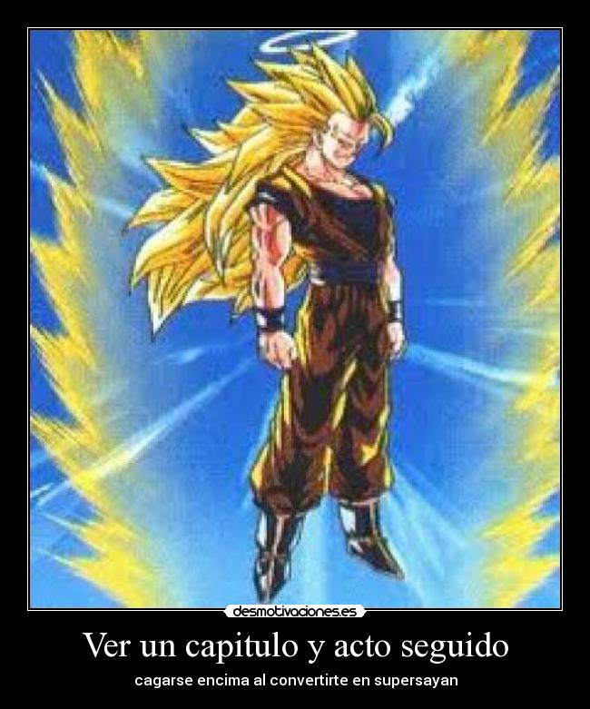 Ver un capitulo y acto seguido - cagarse encima al convertirte en supersayan