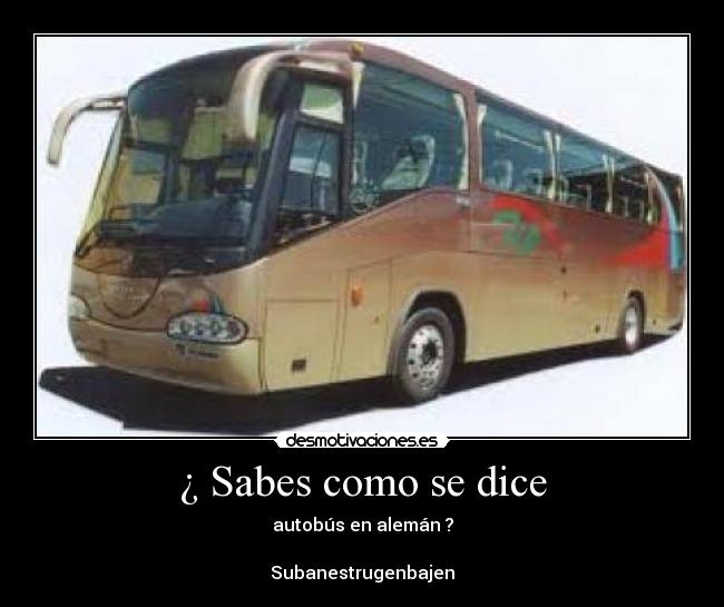 ¿ Sabes como se dice - autobús en alemán ?

Subanestrugenbajen