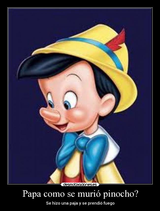 Papa como se murió pinocho? - Se hizo una paja y se prendió fuego