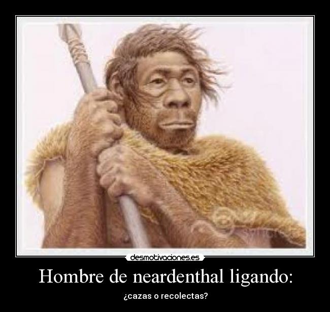Hombre de neardenthal ligando: -