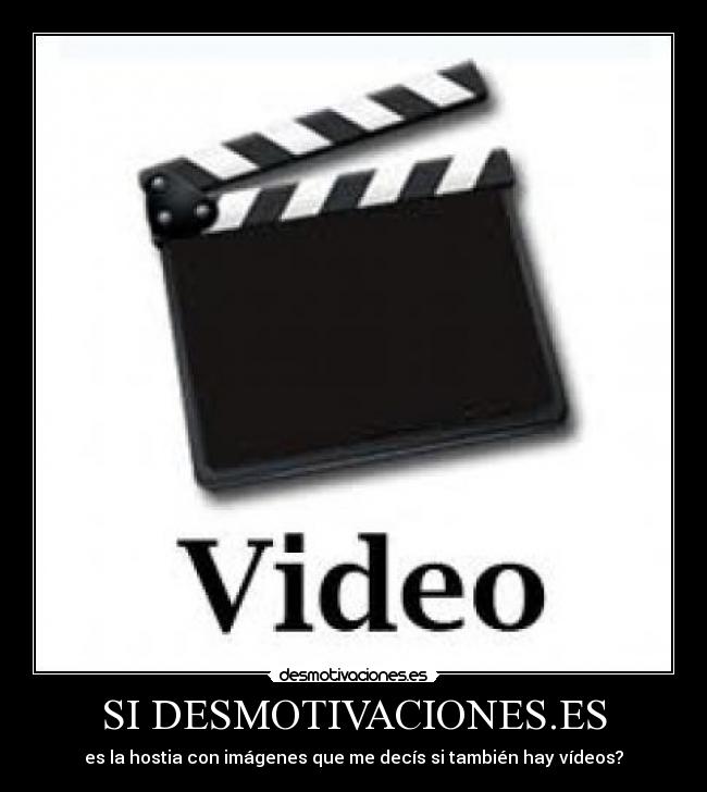 SI DESMOTIVACIONES.ES - es la hostia con imágenes que me decís si también hay vídeos?