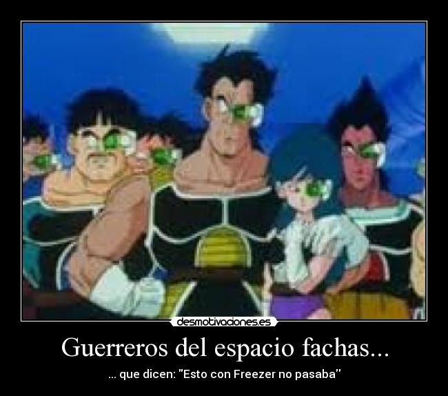 Guerreros del espacio fachas... - ... que dicen: Esto con Freezer no pasaba