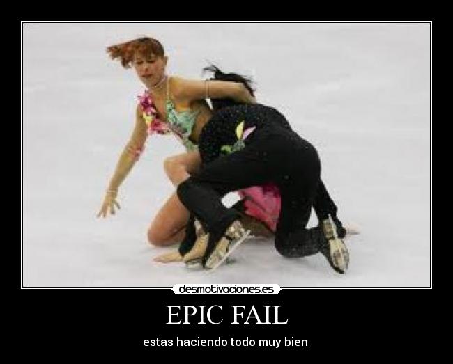 EPIC FAIL - estas haciendo todo muy bien