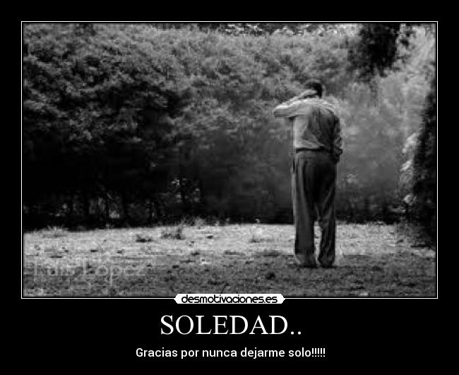 SOLEDAD.. - Gracias por nunca dejarme solo!!!!!