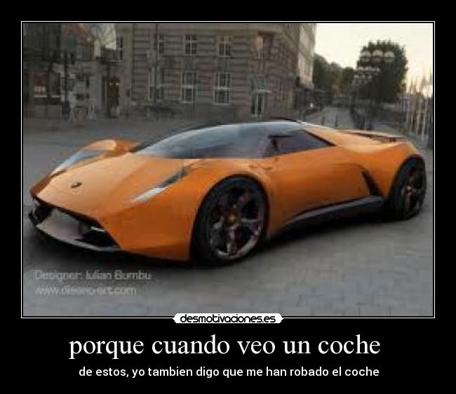 porque cuando veo un coche - de estos, yo tambien digo que me han robado el coche