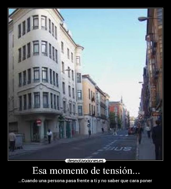 Esa momento de tensión... -