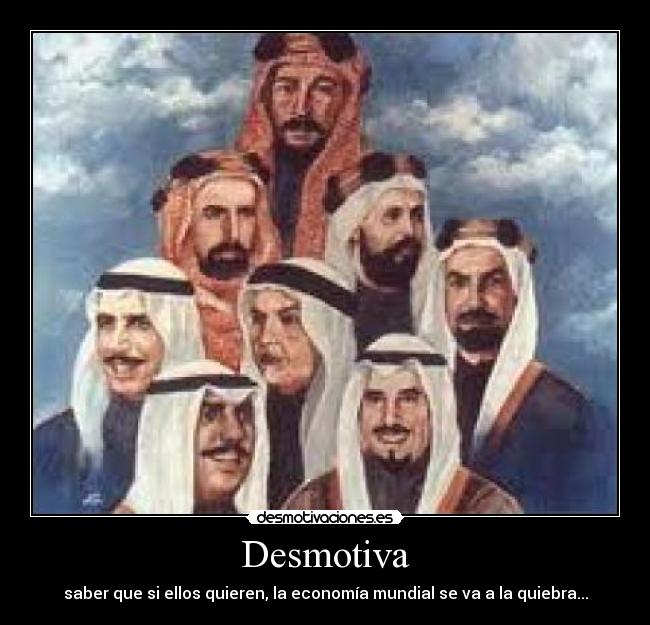 Desmotiva - saber que si ellos quieren, la economía mundial se va a la quiebra...