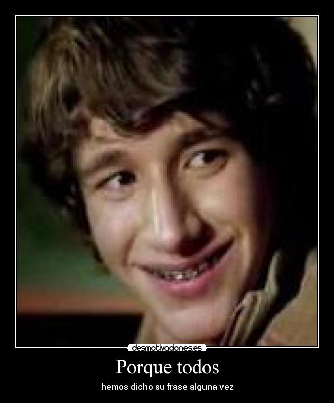 Porque todos - hemos dicho su frase alguna vez