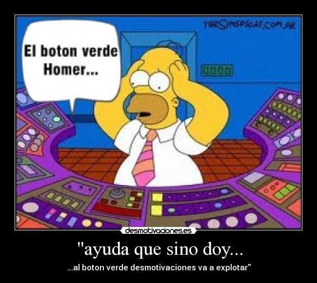 ayuda que sino doy... - ...al boton verde desmotivaciones va a explotar