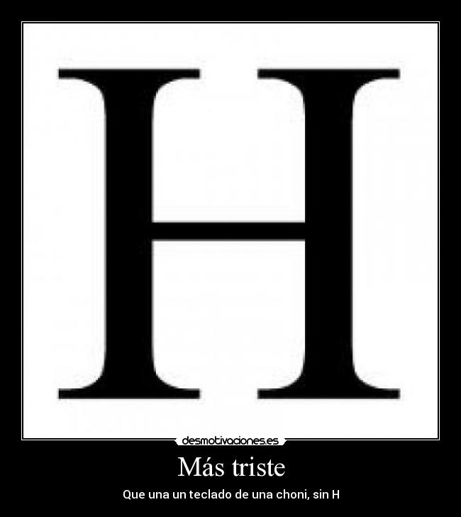 Más triste - Que una un teclado de una choni, sin H