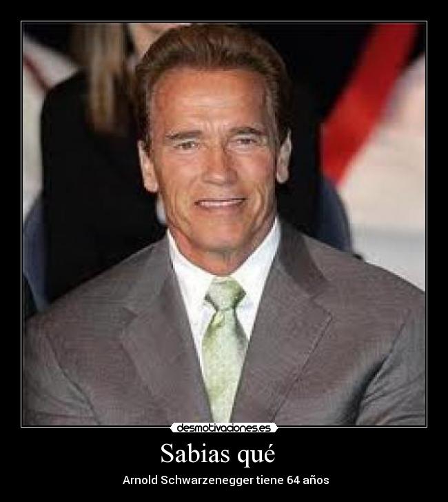 Sabias qué - Arnold Schwarzenegger tiene 64 años