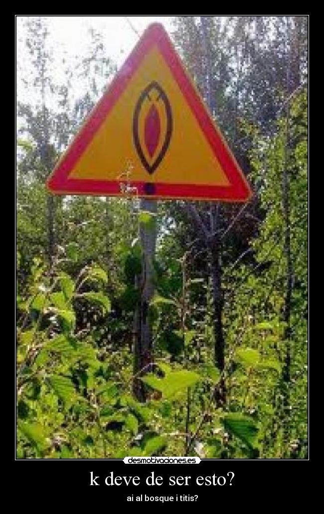 k deve de ser esto? - ai al bosque i titis?