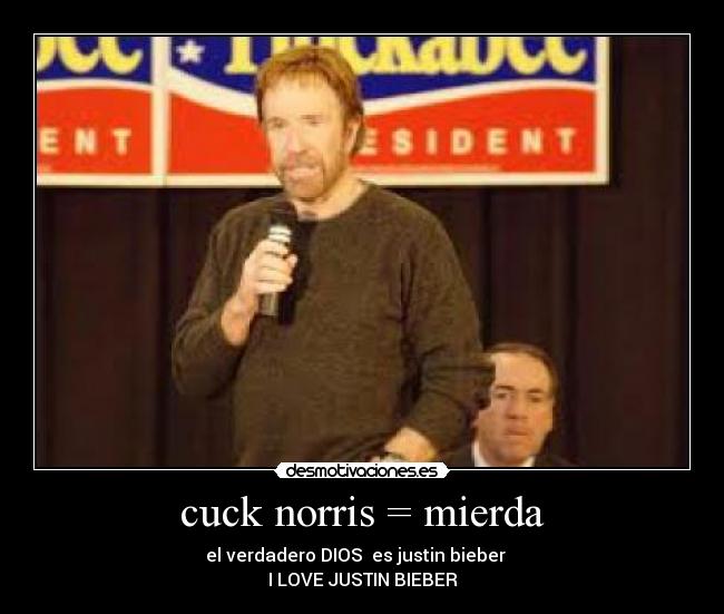 cuck norris = mierda - el verdadero DIOS  es justin bieber   
I LOVE JUSTIN BIEBER