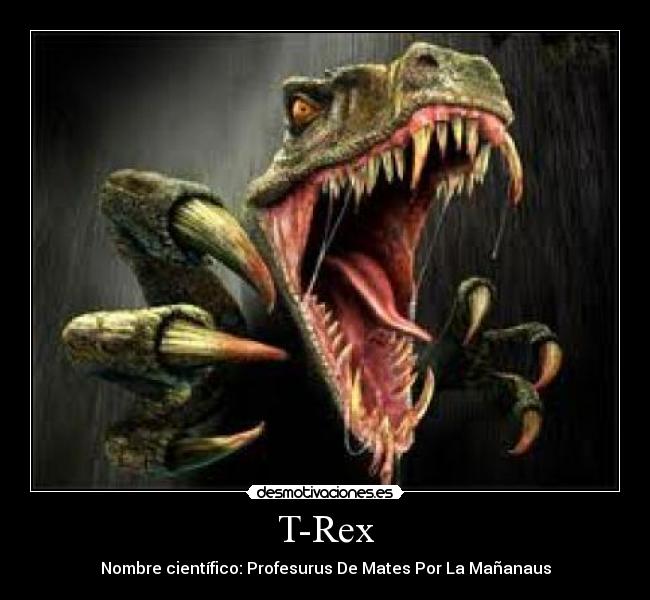 T-Rex - Nombre científico: Profesurus De Mates Por La Mañanaus