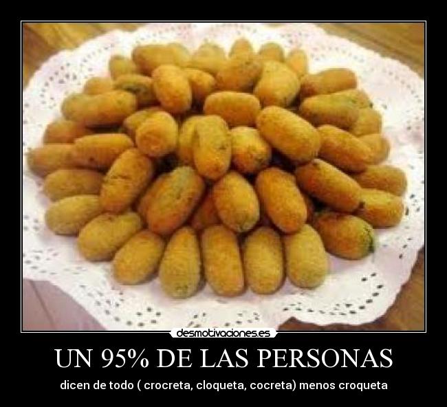 UN 95% DE LAS PERSONAS - dicen de todo ( crocreta, cloqueta, cocreta) menos croqueta