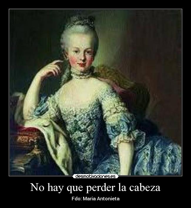 No hay que perder la cabeza - Fdo: Maria Antonieta